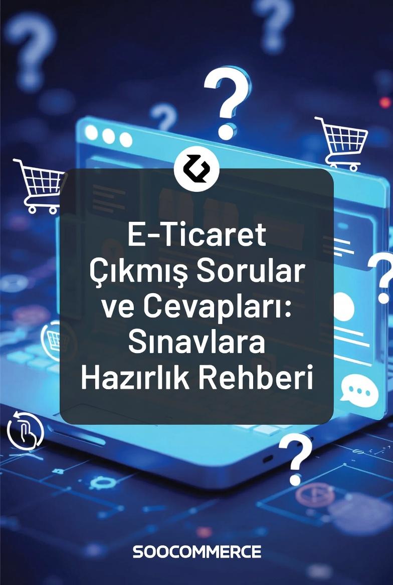 E-Ticaret Çıkmış Sorular ve Cevapları: Sınavlara Hazırlık Rehberi